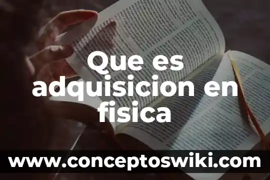 Adquisición de mercancias que es 3 Que es adquisicion en fisica