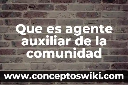 Que es un agente en ciencias de la salud 3 Que es agente auxiliar de la comunidad