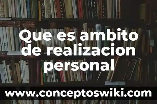 Qué es un ámbito de realización personal Yahoo 6 Que es ambito de realizacion personal