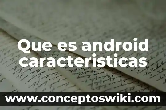 Que es un esayo y caracteristicas 7 Que es android caracteristicas
