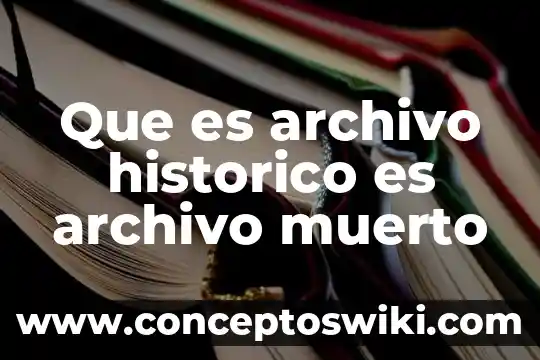 Que es un archivo hqx 3 Que es archivo historico es archivo muerto
