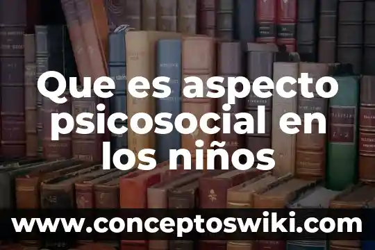 Que es un aspecto medico legal 3 Que es aspecto psicosocial en los niños
