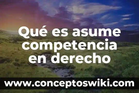Que es una competencia tecnica 5 Qué es asume competencia en derecho