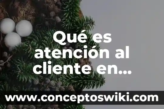 Definicion sobre lo que es la atencion al cliente 4 Qué es atención al cliente en marketing