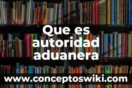 Página web que es autoridad para los niños que significa 6 Que es autoridad aduanera