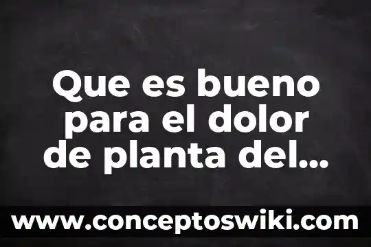 Que es bueno para cuerpo cortado y dolor de cabeza 5 Que es bueno para el dolor de planta del pie