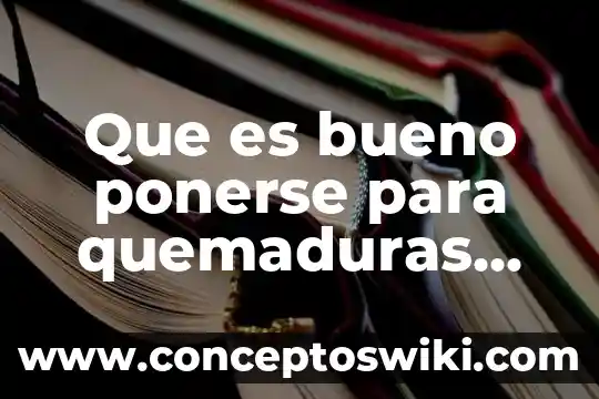 Que es ponerse en contacto a estudiar 6 Que es bueno ponerse para quemaduras de sol