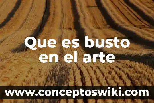 Que es el arte grabador 4 Que es busto en el arte