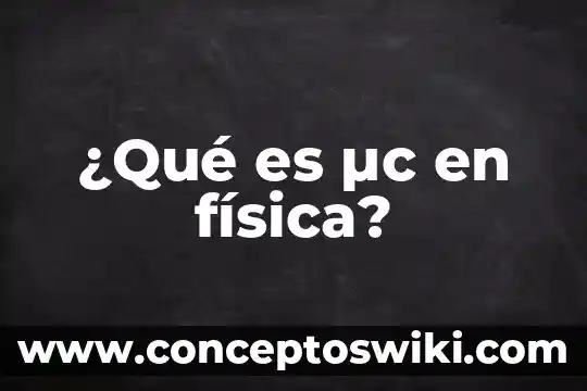 Que es una camara aps c 3 ¿Qué es µc en física?