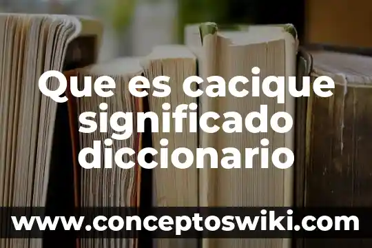 Qué es la productividad en una empresa ensayo 5 Que es cacique significado diccionario