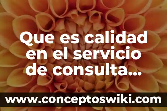 Que es consulta externa en salud 7 Que es calidad en el servicio de consulta externa