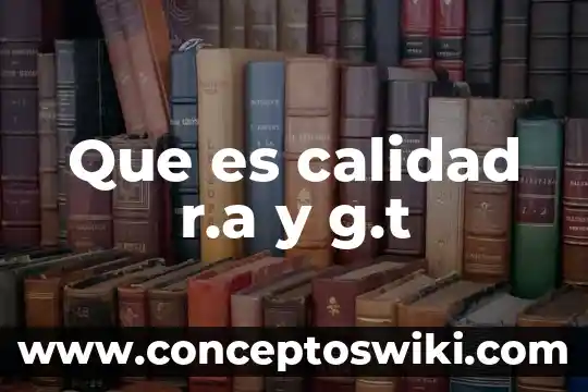 Que es aplicación ra 5 Que es calidad r.a y g.t