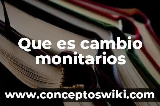 Que es un cambio significativo 7 Que es cambio monitarios