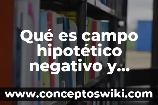 Que es la inserci贸n al campo laboral 7 Qu茅 es campo hipot茅tico negativo y positivo