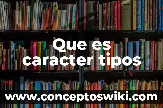 Que es la escenografia y sus tipos 4 Que es caracter tipos