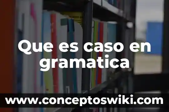 Que es caso de flotacion en fisica 7 Que es caso en gramatica