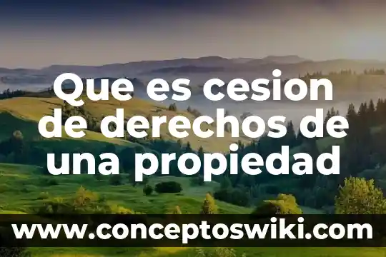 Que es la cesión parcial de derechos 5 Que es cesion de derechos de una propiedad