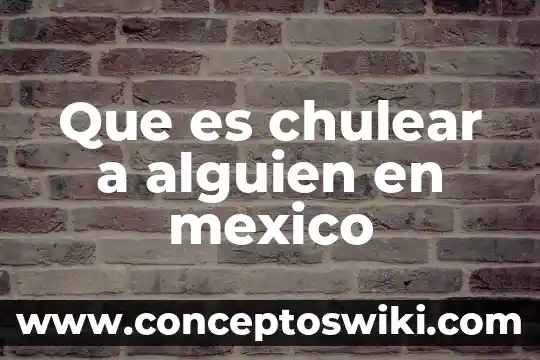 Que es la gratificacion anual en mexico 6 Que es chulear a alguien en mexico