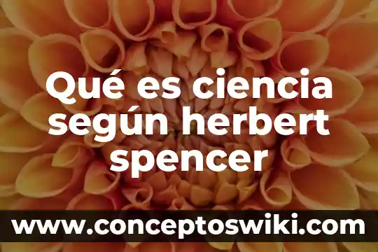 Que es ciencia segun perez gomez 5 Qué es ciencia según herbert spencer