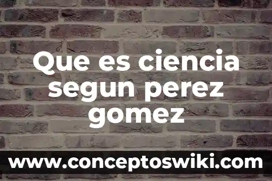 Qué es la ciencia social alternativa kóokay 8 Que es ciencia segun perez gomez