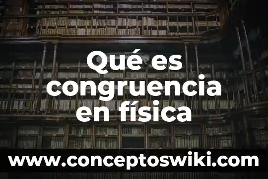 Que es la congruencia para formacion civica y etica 4 Qué es congruencia en física