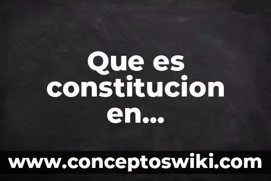 Que es una constitucion unam 6 Que es constitucion en administracion