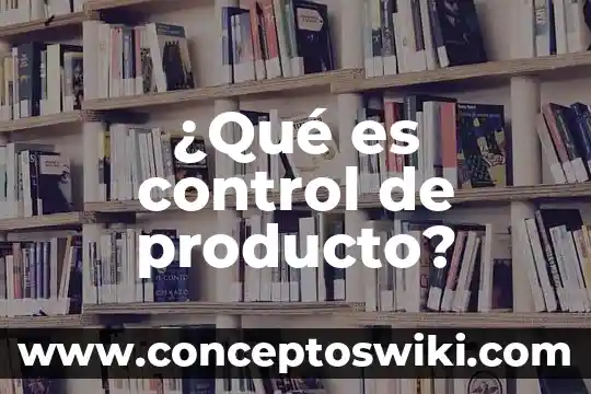 Que es el producto argan wear 6 ¿Qué es control de producto?