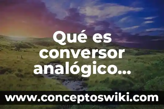 Que es un freelance digital 8 Qué es conversor analógico digital
