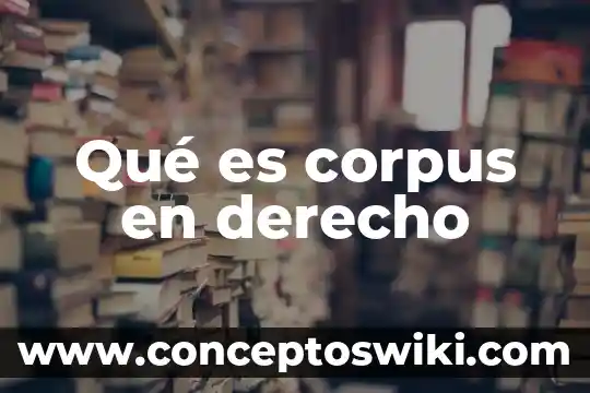 Que es el autor derecho penal 6 Qué es corpus en derecho