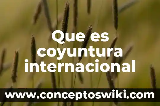 Que es la coyuntura educativa 5 Que es coyuntura internacional