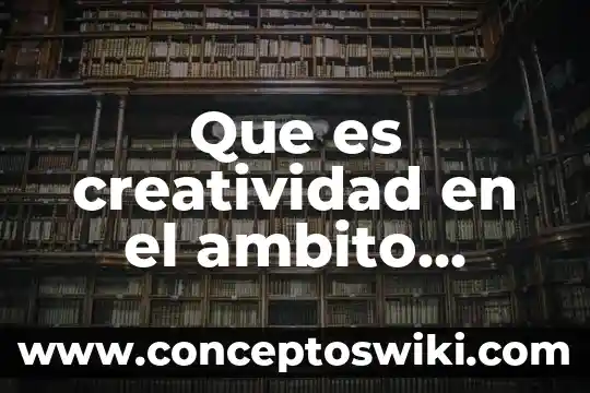 Que es un conjunto de leyes 4 Que es creatividad en el ambito cultural