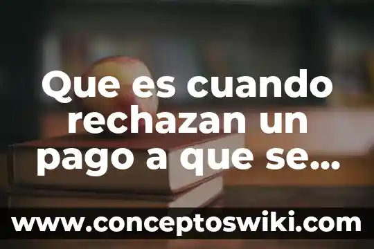 Pago bimestral que es 6 Que es cuando rechazan un pago a que se debe