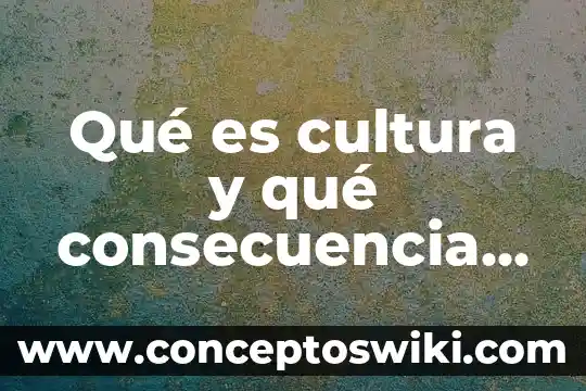 Qué es causa y que es consecuencia 8 Qué es cultura y qué consecuencia tiene crisis de 1929