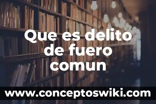 Que es el fuero civil 6 Que es delito de fuero comun