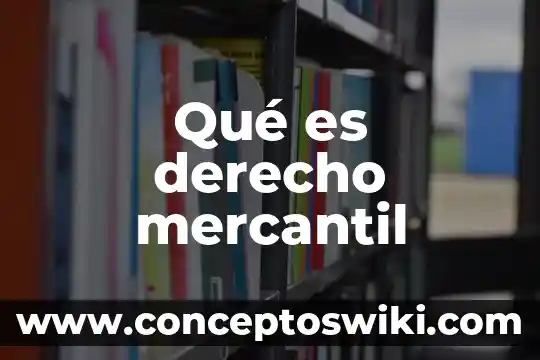 Qué es crédito mercantil adquirido 4 Qué es derecho mercantil