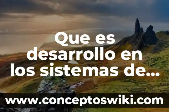 Que es el desarrollo hu ano 4 Que es desarrollo en los sistemas de gestion de calidad