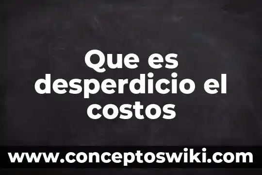 Que es una curva de costos 6 Que es desperdicio el costos