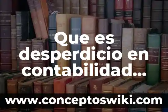 Que es una curva de costos 4 Que es desperdicio en contabilidad de costos