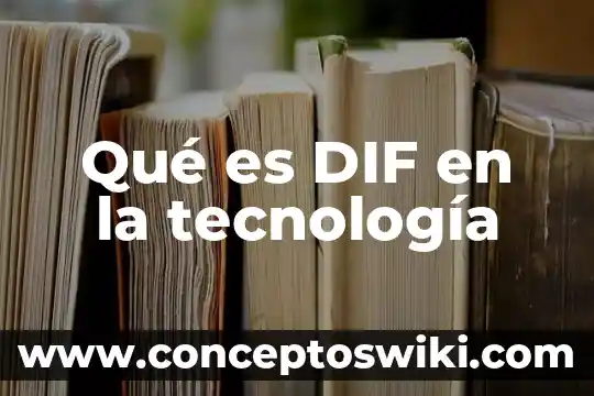 Que es la tecnologia avanzada 3 Qué es DIF en la tecnología