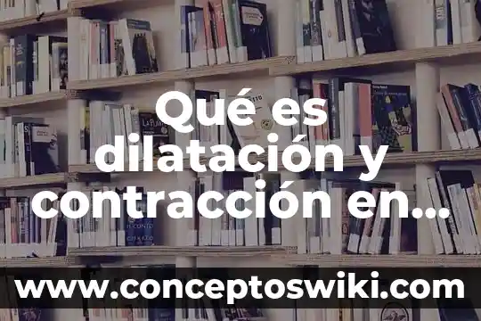 Que es la dilatacion de un cuerpo en fisica 7 Qué es dilatación y contracción en física