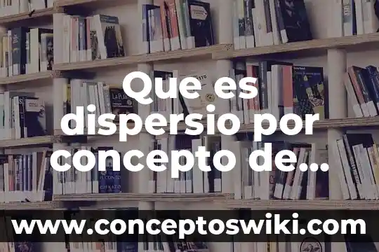 En la nómina que es el nombre o razon social 5 Que es dispersio por concepto de nomina