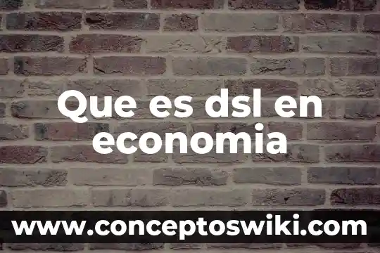 Que es la economia exportadora 4 Que es dsl en economia