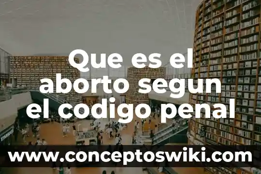 Que es sistema penal oral acusatorio 5 Que es el aborto segun el codigo penal