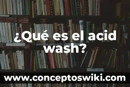 Vino sangre de cristo que es 4 ¿Qué es el acid wash?