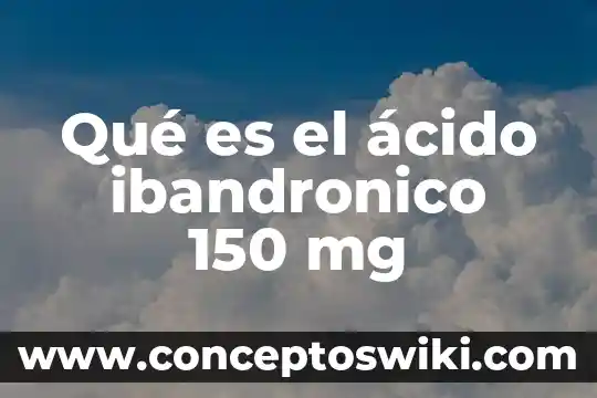 Qué es ácido láurico 3 Qué es el ácido ibandronico 150 mg