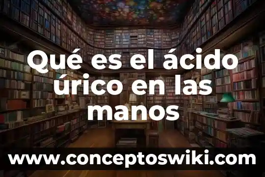 Qué es ácido láurico 4 Qué es el ácido úrico en las manos