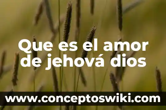 Que es ser fiel a dios 7 Que es el amor de jehová dios