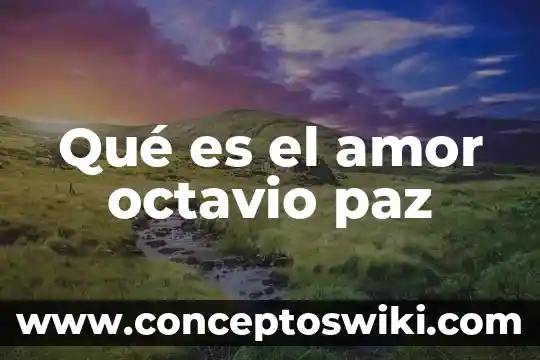 Por qué es importante que conozcas la cultura de paz 4 Qué es el amor octavio paz