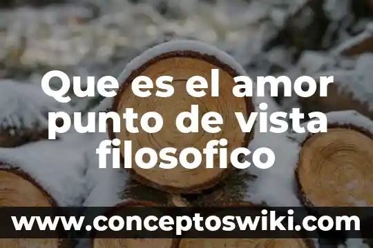 Pensamiento filosófico y político qué es 6 Que es el amor punto de vista filosofico