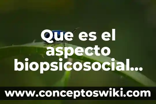 Que es un aspecto medico legal 6 Que es el aspecto biopsicosocial del hombre